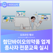 [KIDS소식] 첨단바이오의약품 관련 업계 종사자 역량 강화 위한 전문교육 실시 #한국의약품안전관리원