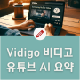 Vidigo 유튜브 요약 AI 영상을 빠르고 쉽게! 비디고 활용법 정리