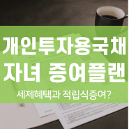 개인투자용국채 자녀에게 증여해볼까? (ft.미래에셋증권 개인투자용국채,2억 한도 이자소득 14% 분리과세, 적립식증여,정기금평가)