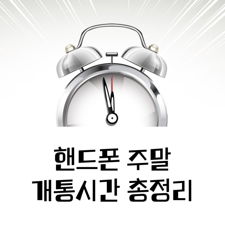 핸드폰 주말 개통시간 총정리 : 네이버 블로그