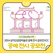 2024 삼각산금암미술관 공예 전시 공모전 ECC (Eunpyeong Craft Competition) 안내 💡(7/10~7/16)