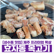 [성수동 맛집] 제주 프리미엄 돼지 목살 효자동목고기 성수점