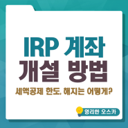 퇴직금 IRP 계좌개설 방법, 세액공제 한도 - 해지는 어떻게?