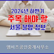 [마곡역부동산] 2024년 하반기 서울 주목 해야할 분양 정보