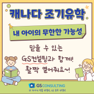 캐나다 조기유학은 믿을 수 있는 GS컨설팅에 맡기자!