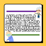 서울 경기 경남 조부모 돌봄수당에 대한 자격요건 과 신청방법