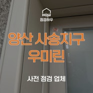 양산 사송지구 우미린 | 사전점검 업체 점검하우