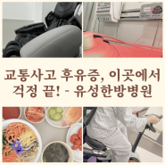 교통사고 후유증, 이곳에서 걱정 끝! - 대전 유성 한방병원 솔직 후기