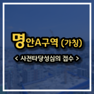명안A구역 재개발 정보, 임장 후기