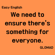 [Easy English] We need to ensure there's something for everyone. 누구나 좋아할 만한 것을 다 갖추고 있어야 돼.