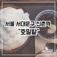 호밀밭 :: 서울 신촌역 빙수 맛집 내돈내산 찐후기