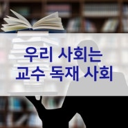 우리 사회는 교수들 독재 사회