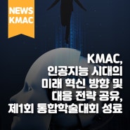 KMAC, 인공지능 시대의 미래 혁신 방향 및 대응 전략 공유, 제1회 통합학술대회 성료