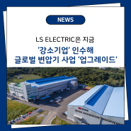 LS ELECTRIC, ‘강소기업’ 인수해 글로벌 변압기 사업 ‘업그레이드’