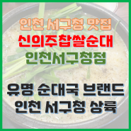 인천 국밥 신의주찹쌀순대 인천서구청점 유명 순댓국 브랜드 서구청 상륙