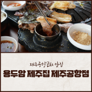제주흑돼지맛집은 '용두암 제주집 제주공항점' 맛집 인정