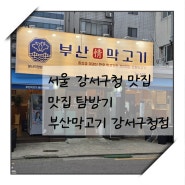 [서울 강서구청 맛집] 맛집 탐방기-부산막고기 강서구청점