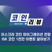 이스크라 코인 마이그레이션 전망, ISK 코인 1천만 이벤트 알아보기