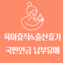 육아휴직&출산휴가(출산 전후 휴가) 국민연금 납부 예외신청
