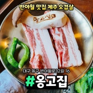 신기동삼겹살 '옹고집' 반야월맛집 제주오겹살 후기