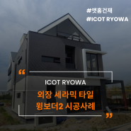 ICOT RYOWA 외장세라믹타일 윙보더2 11M,12M (ft.베르니나2) 시공사례