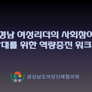 [행사대행]경남 여성리더의 사회참여 확대를 위한 역량증진 워크숍 1차교육