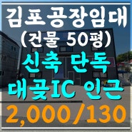 김포 대곶 초원지리_신축 단독 50평 공장 임대! 소형 물류 창고! 대곶IC 인근 도소매 매장 카페(11263)