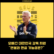 모예스 한국 축구 감독 지원 소식 연봉 현실 가능성 총정리