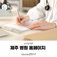 온라인 홍보의 첫 걸음, 제주 병원 홈페이지 제작은 '보구정제주'에서!
