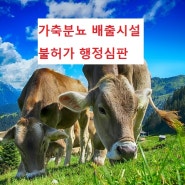 〔청주행정사〕 가축분뇨 배출시설 불허가 행정심판