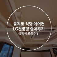 서울 중구 을지로 해남낙지 LG 천장형 에어컨 설치 후기