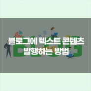 블로그 초보 작성 꿀팁! 블로그에 텍스트 콘텐츠 발행하는 방법[당.써.온.콘]