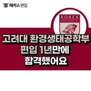 고려대 환경생태공학부 편입 1년만에 합격했어요