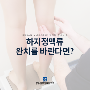 하지정맥류 완치를 바라고 계신다면 꼭 읽어보셔야 합니다.