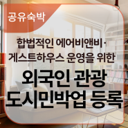 합법적인 공유숙박업을 위한 "외국인 관광도시민박업" 등록