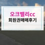 오크밸리cc주중회원권 매매후기