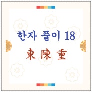 한자 수업 기록(18) / 東(동녘 동, 보따리 동), 陳(베풀 진), 重(무거울 중)