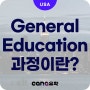 미국 대학의 General Education 수업 (일반교육)은 어떤 것이고 어떤 장점이 있을까요?