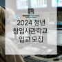 2024 청년창업사관학교 입교 모집 지원내용 확인