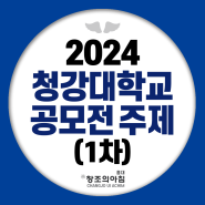 2024 청강대학교 실기대전 1차 예선 공모전 주제 | 상황표현, 칸만화, 이미지보드 등
