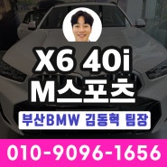 [즉시출고] BMW X6 40i M스포츠 다수 보유중! 초스피드 출고가능 / 부산전시장 김동혁 팀장