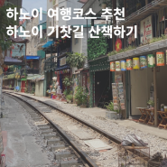 베트남 하노이 여행 코스 하노이기찻길 혼자 구경하기 기차시간