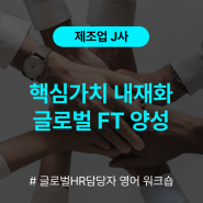 [글로벌HR담당자 영어 워크숍] 제조업 J사 핵심가치 내재화 글로벌 FT 양성