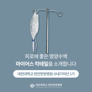 [대전대학교 천안한방병원 기자단 1기] 피로에 좋은 영양수액, 마이어스칵테일을 소개합니다