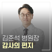 부산큰병원 관절파트 김준석 병원장 감사의 편지 모음