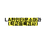 미국 일년살이 파크라브레아 행콕팍 초등학교 등록 신체검사 /LA 한인타운 소아과 / 썸머캠프 결핵 피검사