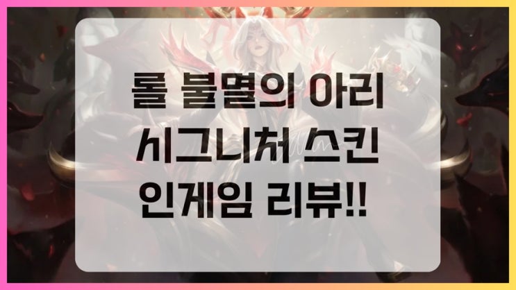 롤 불멸의 전설 아리 시그니처 스킨 인게임, 스킬 효과 리뷰!! : 네이버 블로그