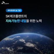 세계 환경의 날! SK에코플랜트의 지속가능한 내일을 위한 노력🌎