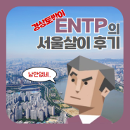 지방 사람 ENTP의 서울살이 후기