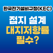한국전기설비규정(KEC)_접지시스템_대지저항률 꼭 필요한가요?